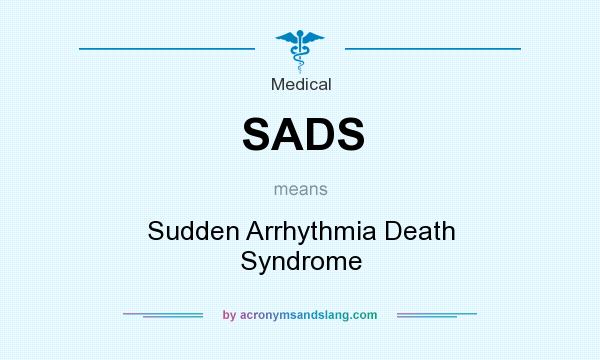 What does SADS mean? It stands for Sudden Arrhythmia Death Syndrome