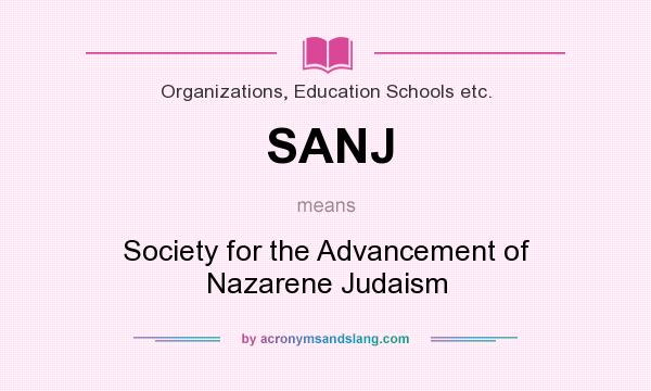 What does SANJ mean? It stands for Society for the Advancement of Nazarene Judaism