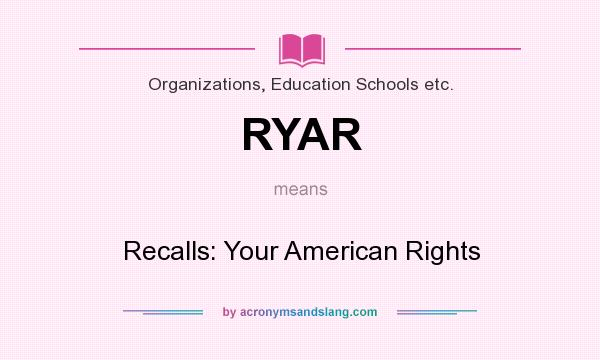 What does RYAR mean? It stands for Recalls: Your American Rights