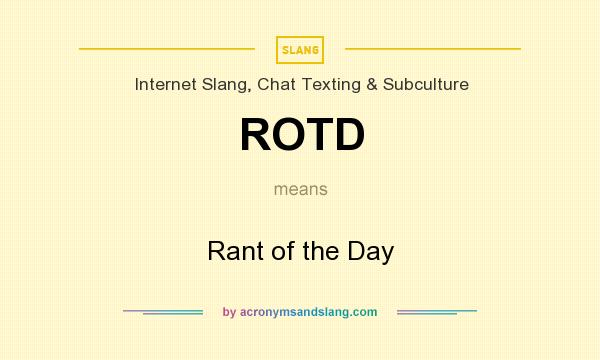 What does ROTD mean? It stands for Rant of the Day