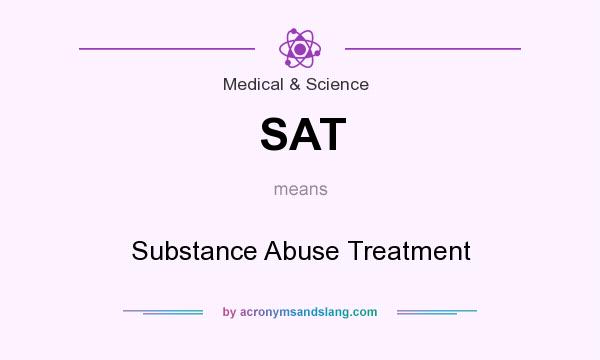 What does SAT mean? It stands for Substance Abuse Treatment