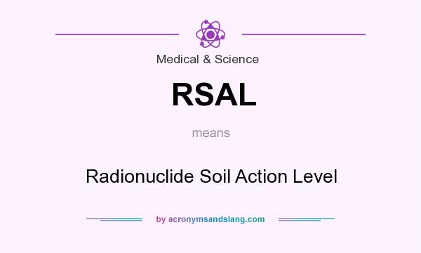 What does RSAL mean? It stands for Radionuclide Soil Action Level