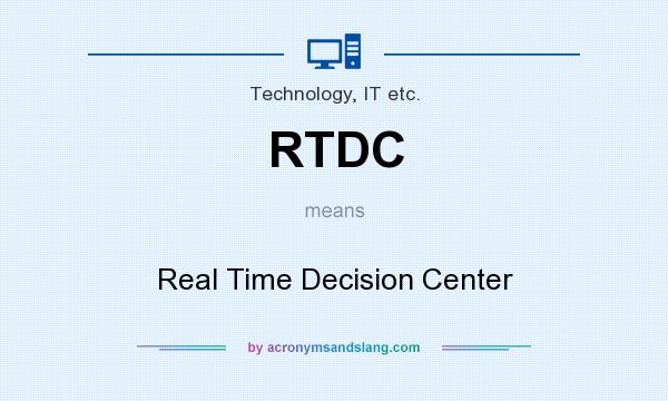 What does RTDC mean? It stands for Real Time Decision Center