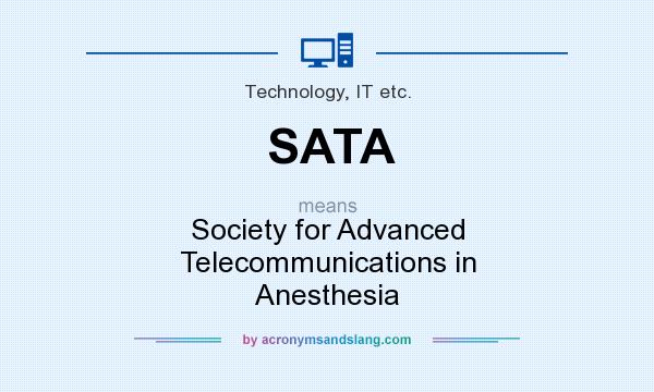What does SATA mean? It stands for Society for Advanced Telecommunications in Anesthesia