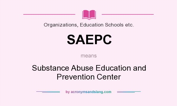 What does SAEPC mean? It stands for Substance Abuse Education and Prevention Center