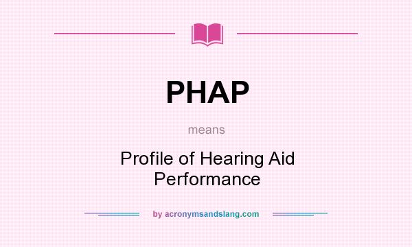 What does PHAP mean? It stands for Profile of Hearing Aid Performance