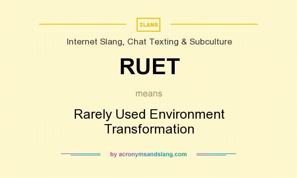 What does RUET mean? It stands for Rarely Used Environment Transformation