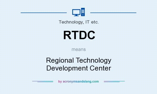 What does RTDC mean? It stands for Regional Technology Development Center