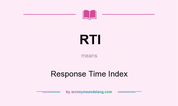 What does RTI mean? It stands for Response Time Index