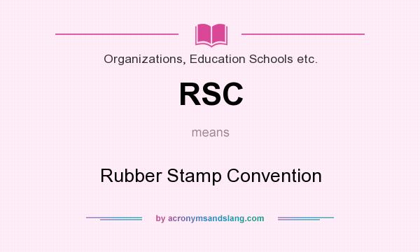 What does RSC mean? It stands for Rubber Stamp Convention