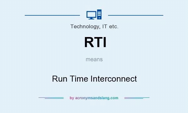 What does RTI mean? It stands for Run Time Interconnect
