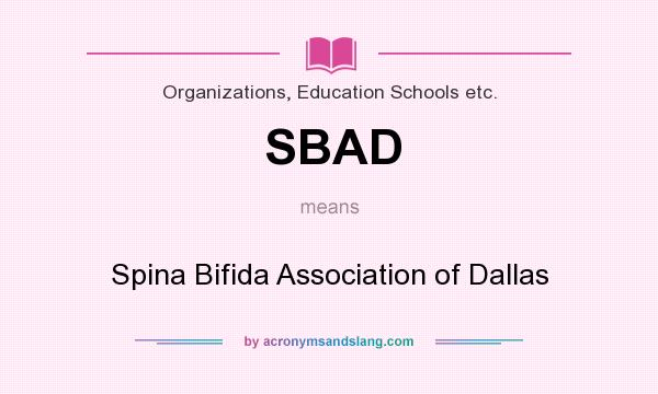 What does SBAD mean? It stands for Spina Bifida Association of Dallas