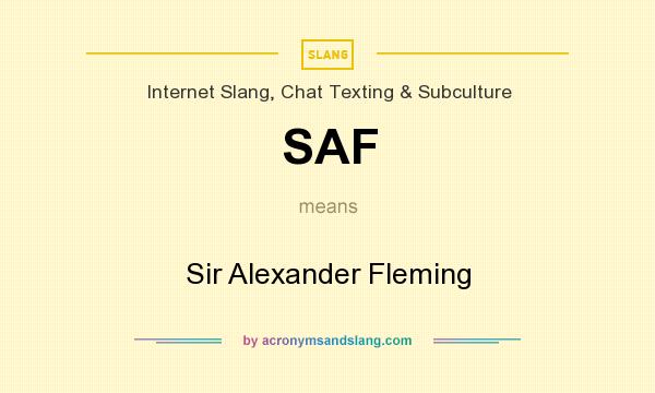 What does SAF mean? It stands for Sir Alexander Fleming