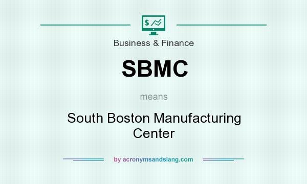 What does SBMC mean? It stands for South Boston Manufacturing Center