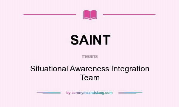 What does SAINT mean? It stands for Situational Awareness Integration Team