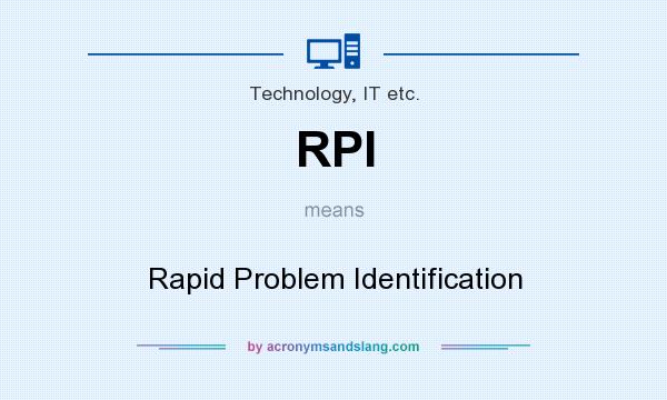 What does RPI mean? It stands for Rapid Problem Identification