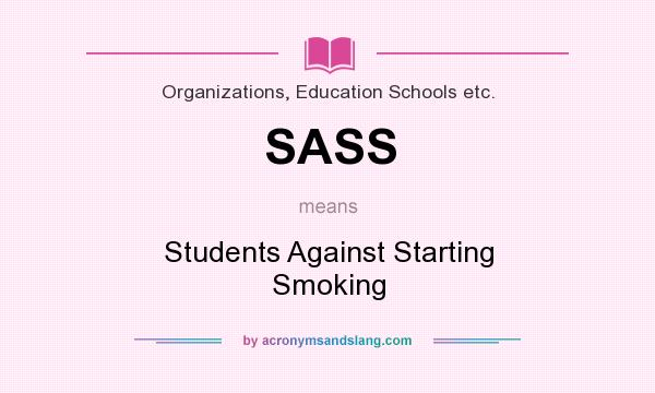 What does SASS mean? It stands for Students Against Starting Smoking