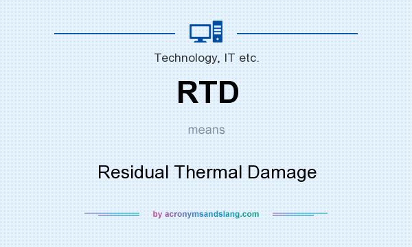 What does RTD mean? It stands for Residual Thermal Damage