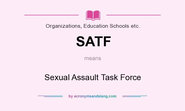 What does SATF mean? It stands for Sexual Assault Task Force