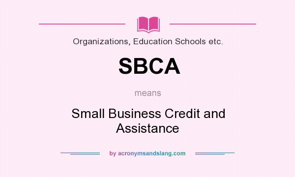 What does SBCA mean? It stands for Small Business Credit and Assistance