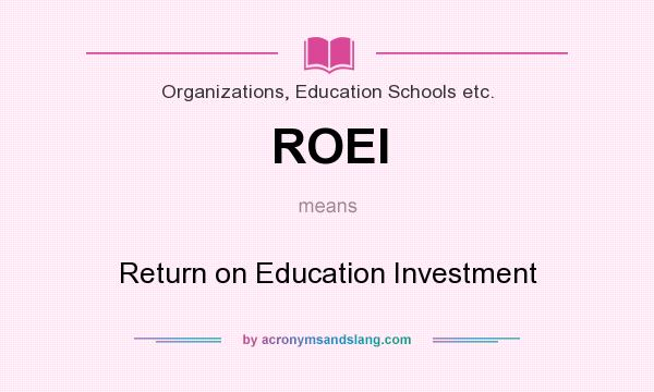 What does ROEI mean? It stands for Return on Education Investment