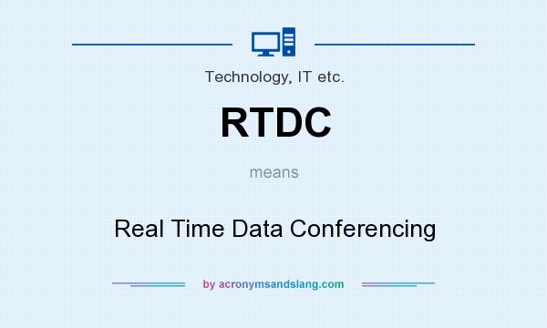 What does RTDC mean? It stands for Real Time Data Conferencing