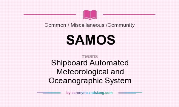 What does SAMOS mean? It stands for Shipboard Automated Meteorological and Oceanographic System