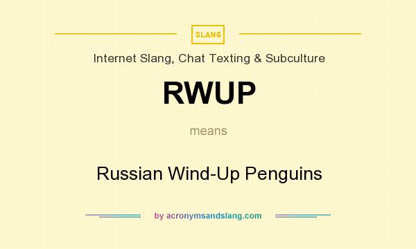 What does RWUP mean? It stands for Russian Wind-Up Penguins