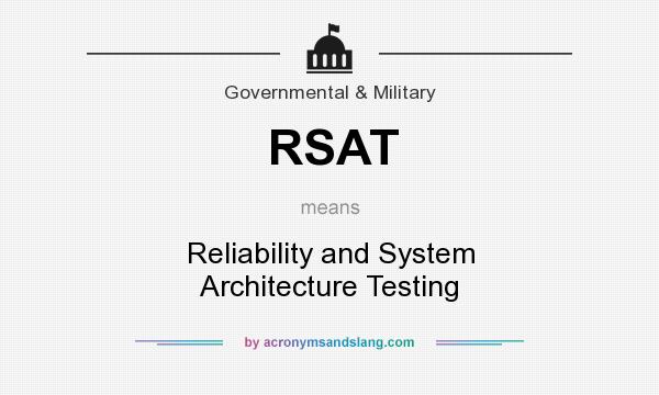 What does RSAT mean? It stands for Reliability and System Architecture Testing