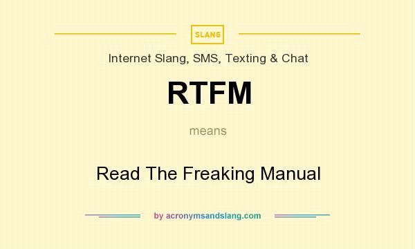 What does RTFM mean? It stands for Read The Freaking Manual
