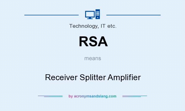 What does RSA mean? It stands for Receiver Splitter Amplifier