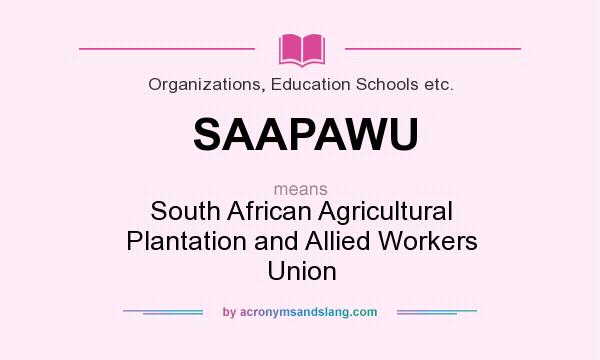 What does SAAPAWU mean? It stands for South African Agricultural Plantation and Allied Workers Union