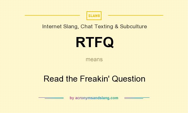 What does RTFQ mean? It stands for Read the Freakin` Question