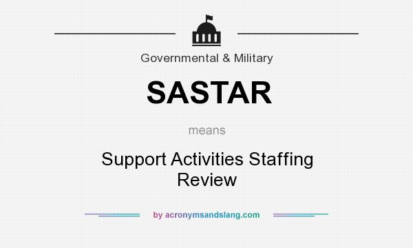 What does SASTAR mean? It stands for Support Activities Staffing Review