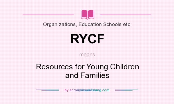 What does RYCF mean? It stands for Resources for Young Children and Families