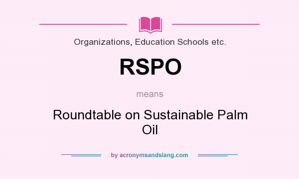 What does RSPO mean? It stands for Roundtable on Sustainable Palm Oil