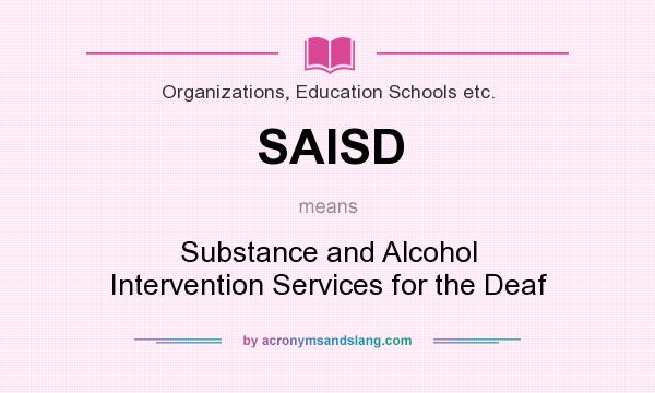 What does SAISD mean? It stands for Substance and Alcohol Intervention Services for the Deaf