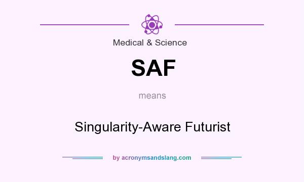 What does SAF mean? It stands for Singularity-Aware Futurist