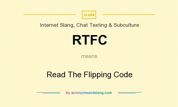 What does RTFC mean? It stands for Read The Flipping Code