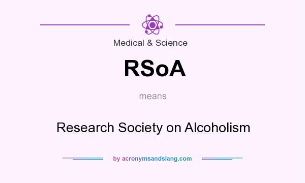 What does RSoA mean? It stands for Research Society on Alcoholism