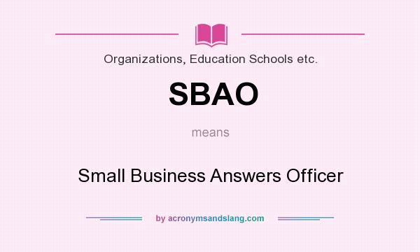 What does SBAO mean? It stands for Small Business Answers Officer