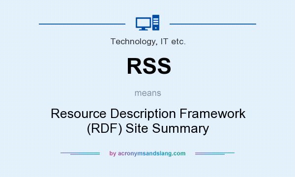 What does RSS mean? It stands for Resource Description Framework (RDF) Site Summary