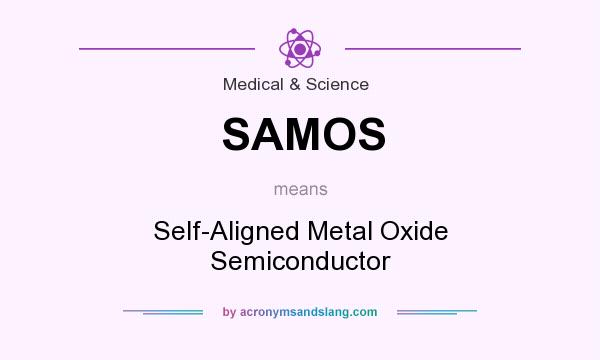 What does SAMOS mean? It stands for Self-Aligned Metal Oxide Semiconductor