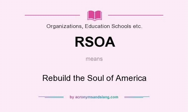 What does RSOA mean? It stands for Rebuild the Soul of America