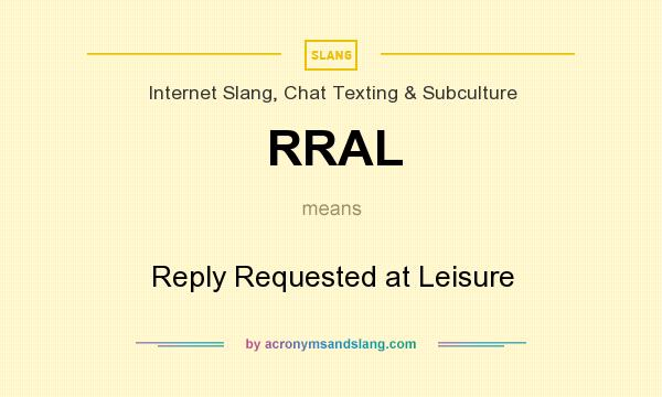 What does RRAL mean? It stands for Reply Requested at Leisure