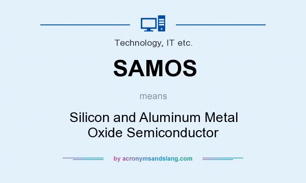 What does SAMOS mean? It stands for Silicon and Aluminum Metal Oxide Semiconductor