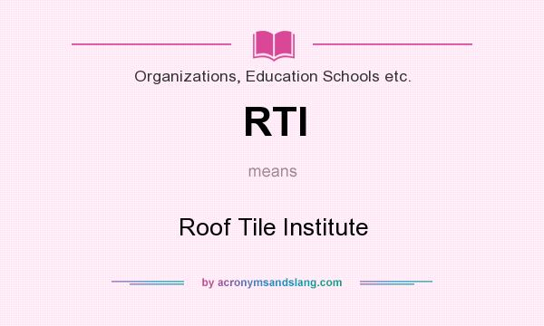What does RTI mean? It stands for Roof Tile Institute