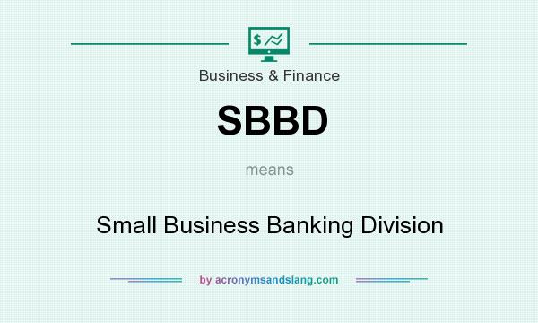 What does SBBD mean? It stands for Small Business Banking Division