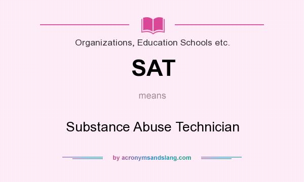 What does SAT mean? It stands for Substance Abuse Technician