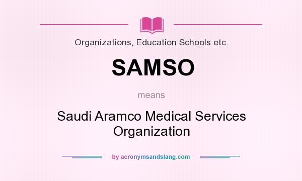 What does SAMSO mean? It stands for Saudi Aramco Medical Services Organization